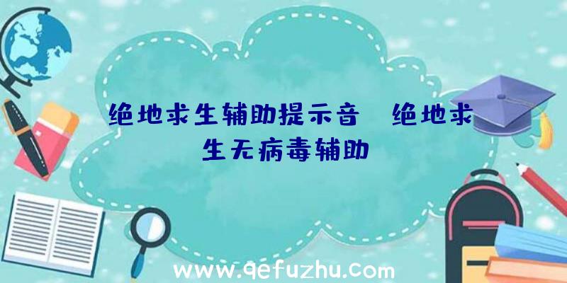 「绝地求生辅助提示音」|绝地求生无病毒辅助